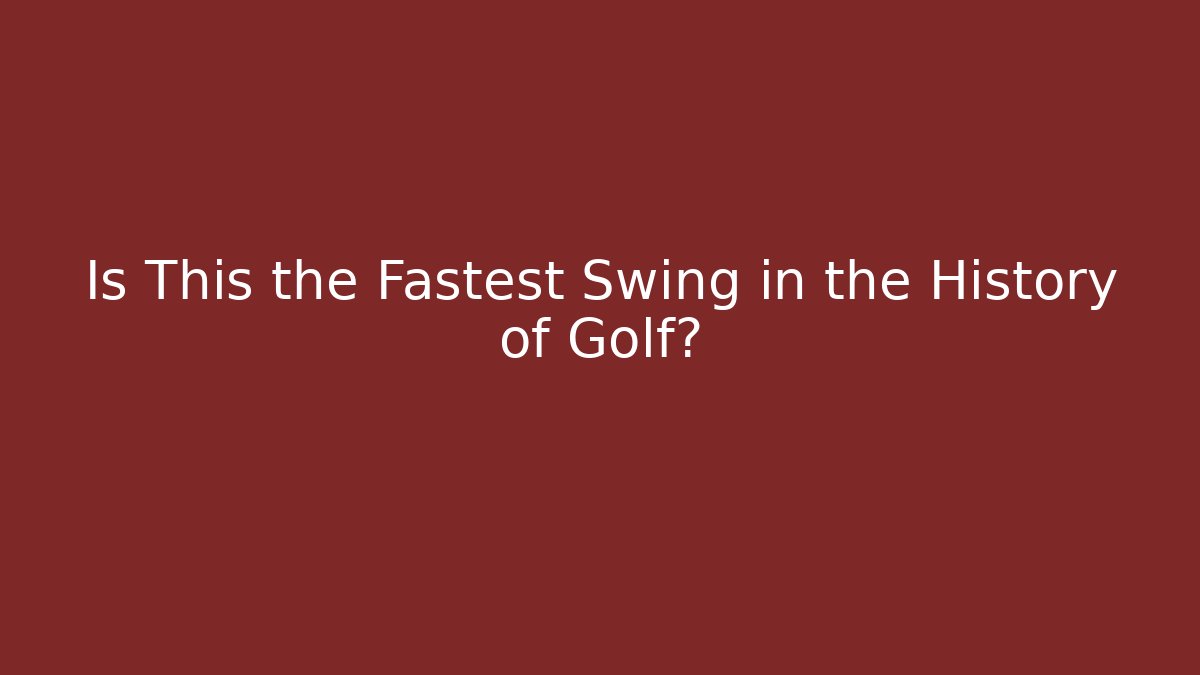 Is This the Fastest Swing in the History of Golf?