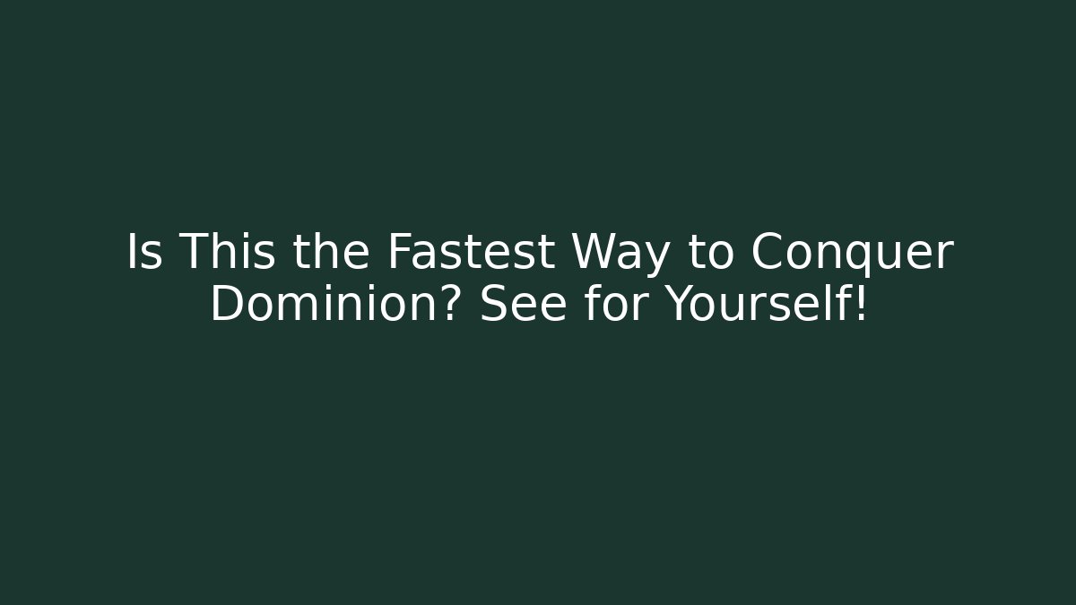 Is This the Fastest Way to Conquer Dominion? See for Yourself!