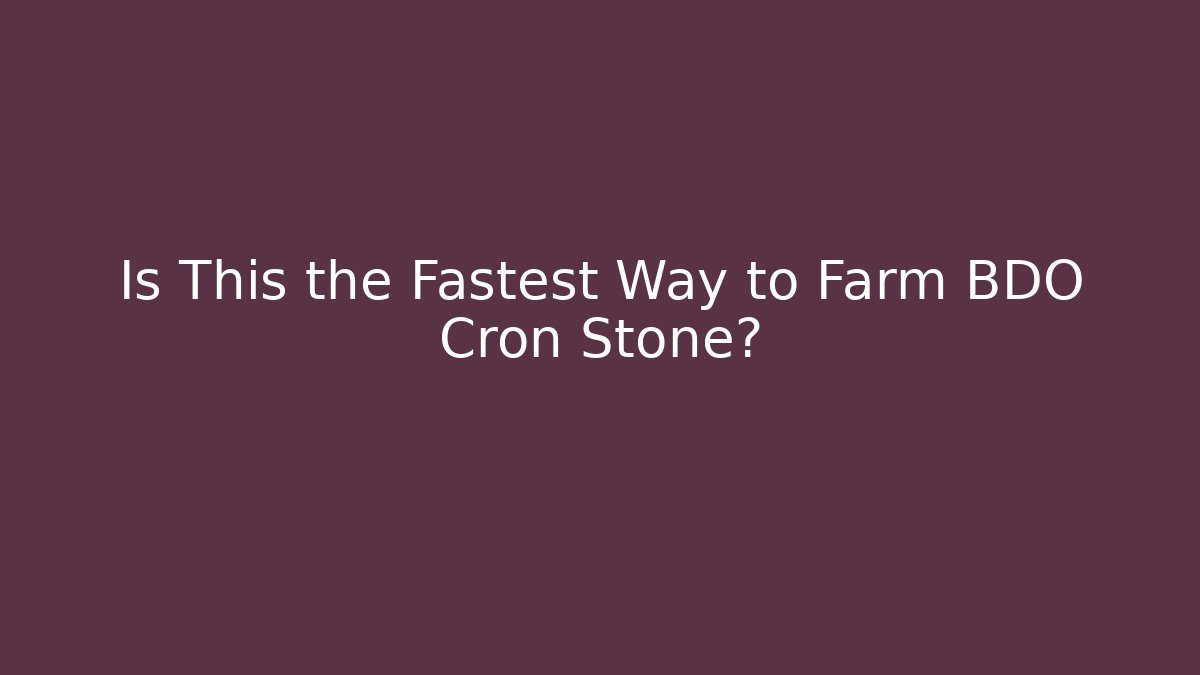 Is This the Fastest Way to Farm BDO Cron Stone?
