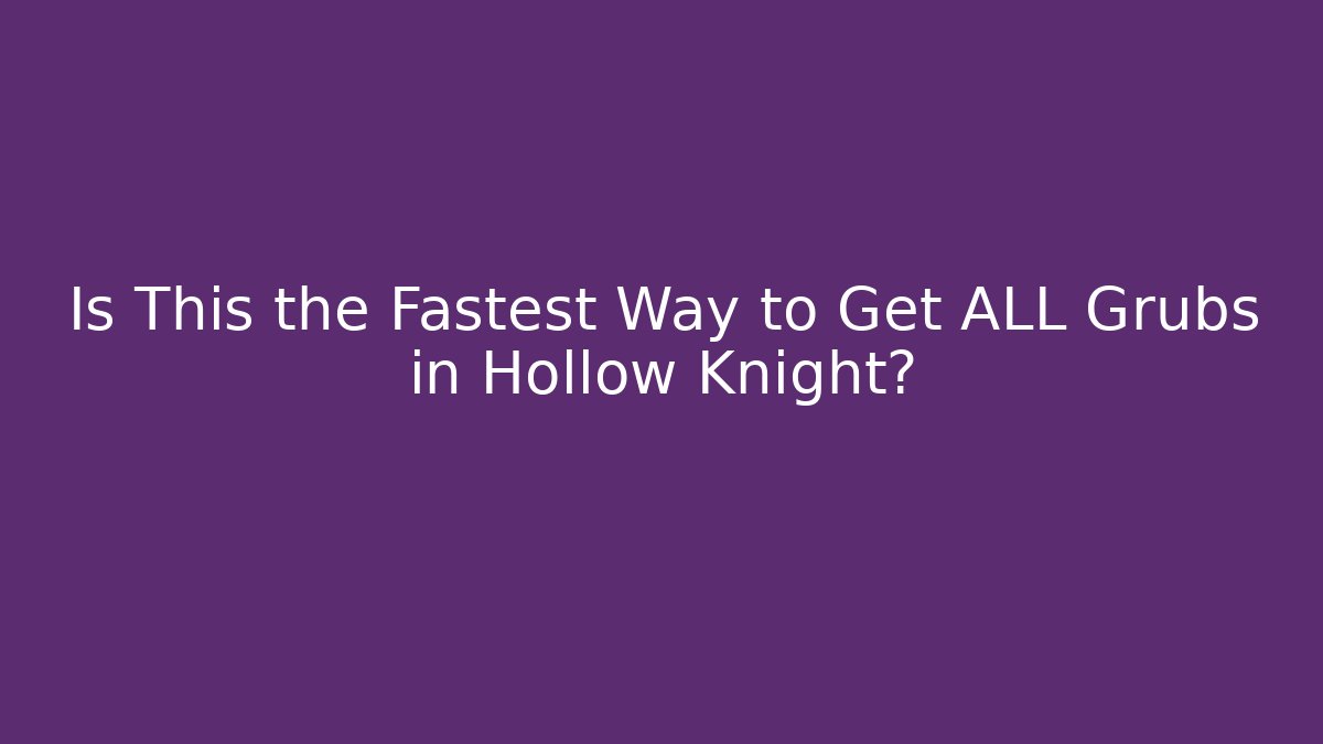 Is This the Fastest Way to Get ALL Grubs in Hollow Knight?