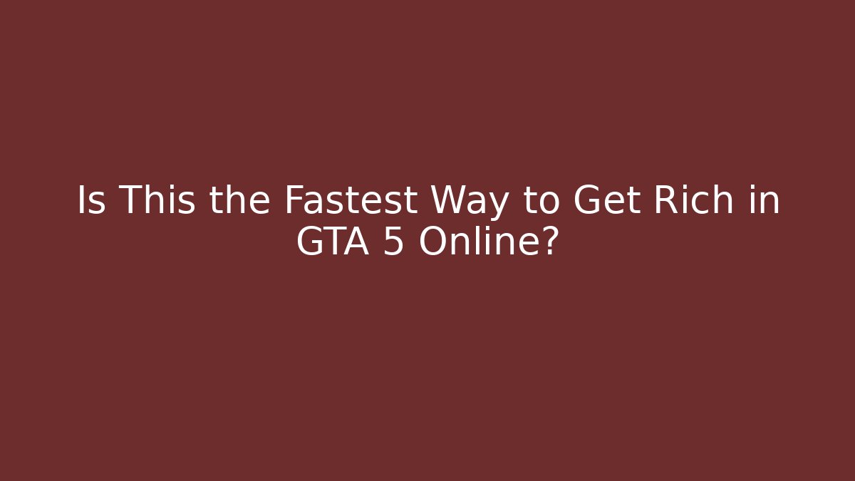 Is This the Fastest Way to Get Rich in GTA 5 Online?