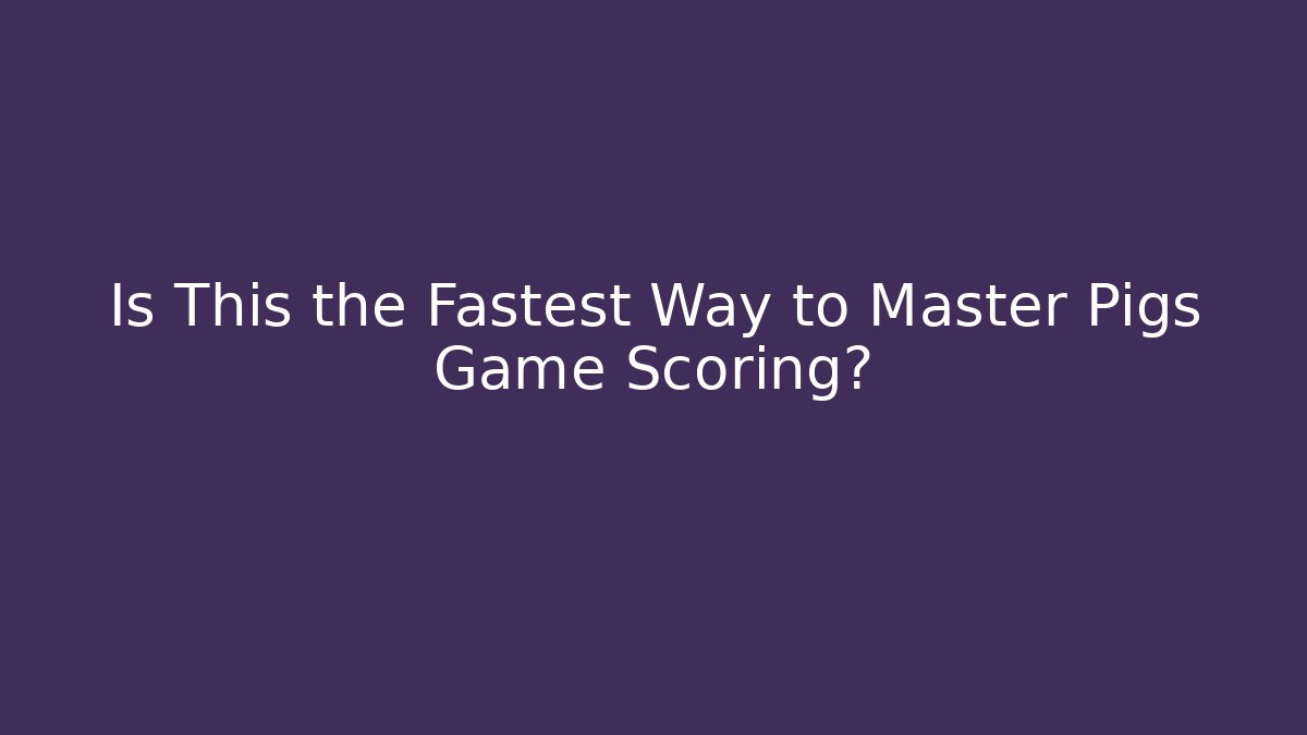 Is This the Fastest Way to Master Pigs Game Scoring?