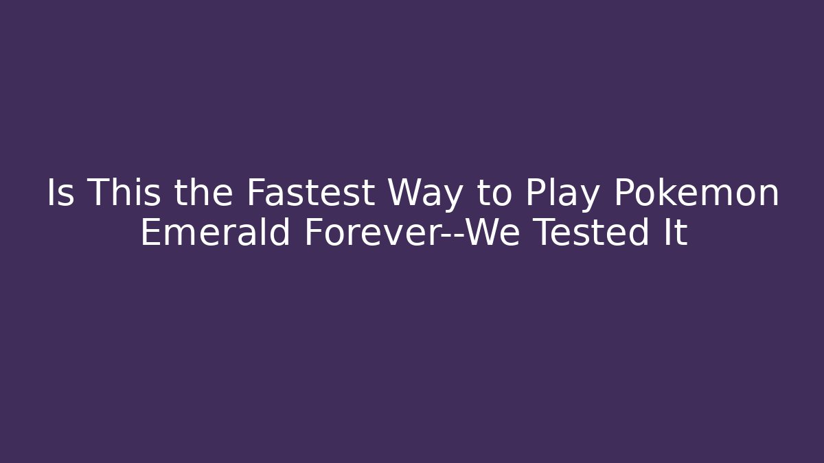 Is This the Fastest Way to Play Pokemon Emerald Forever—We Tested It