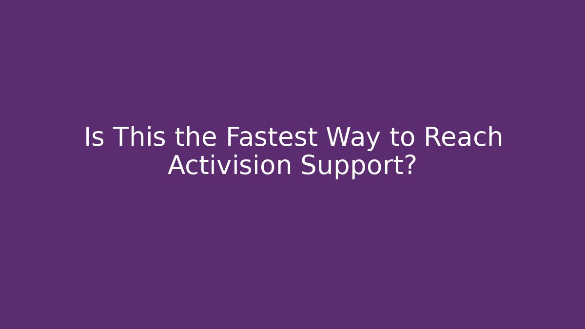 Is This the Fastest Way to Reach Activision Support?