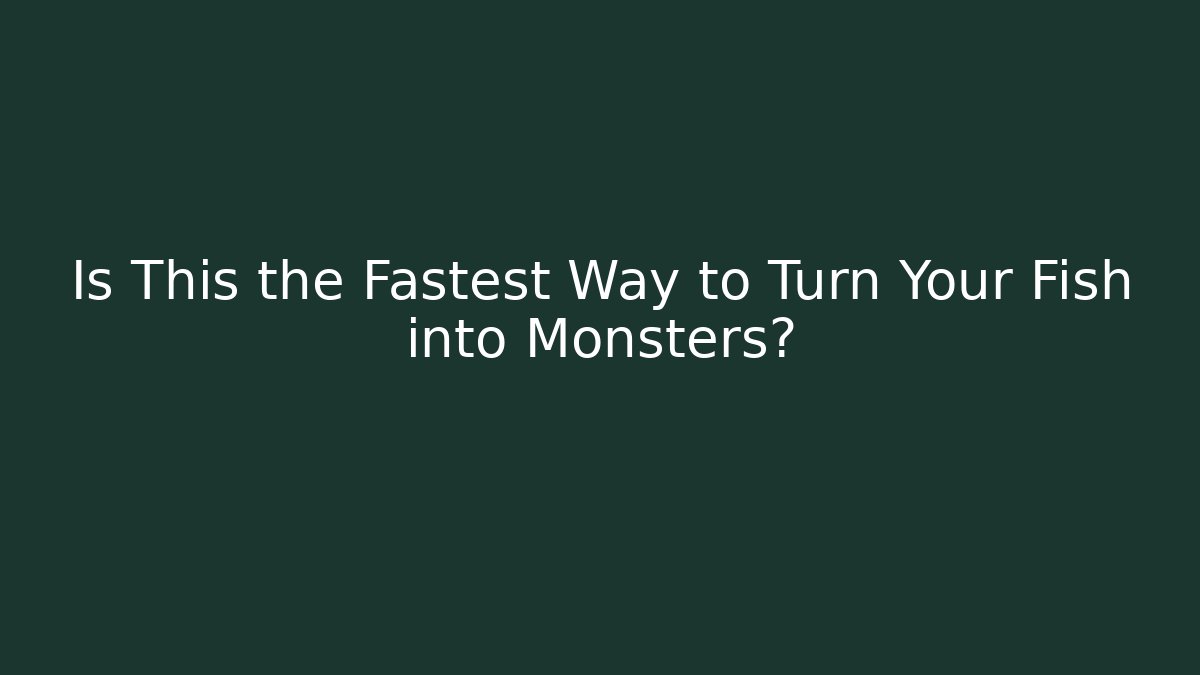 Is This the Fastest Way to Turn Your Fish into Monsters?