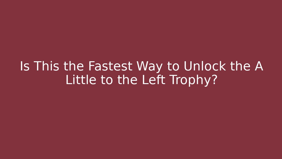 Is This the Fastest Way to Unlock the A Little to the Left Trophy?