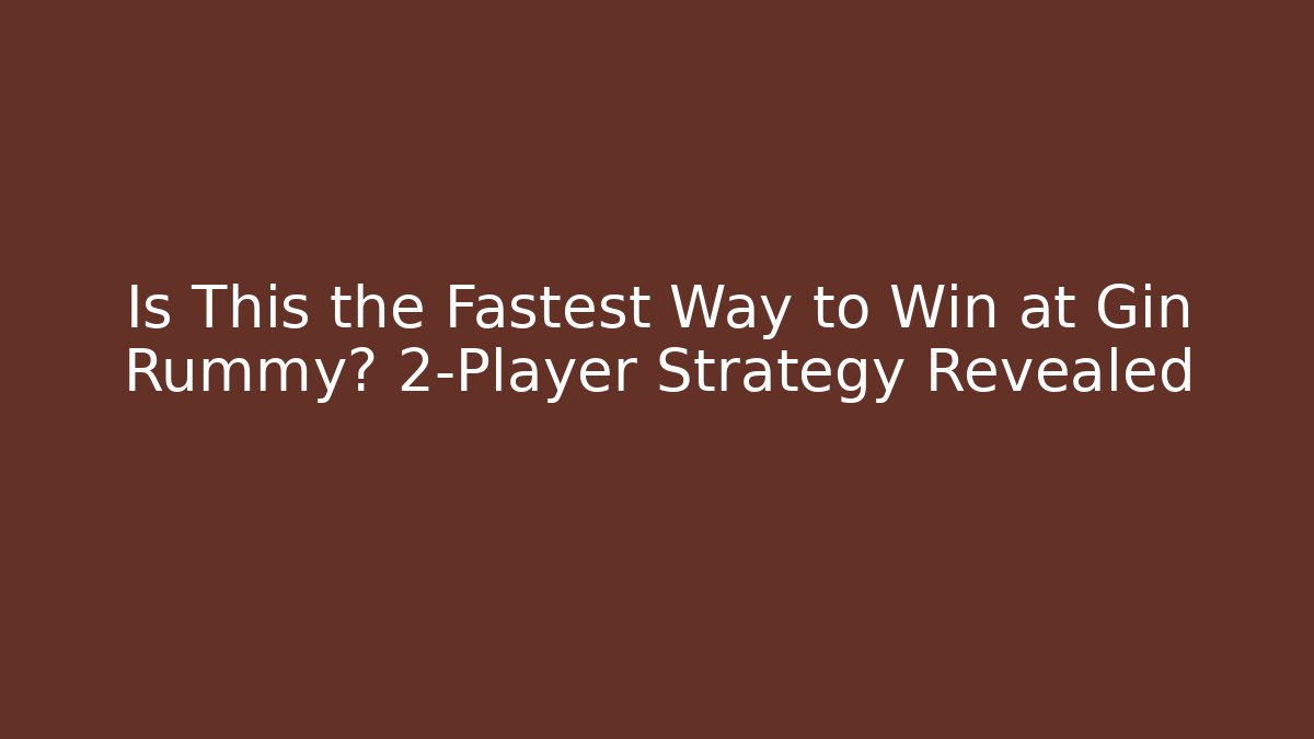 Is This the Fastest Way to Win at Gin Rummy? 2-Player Strategy Revealed