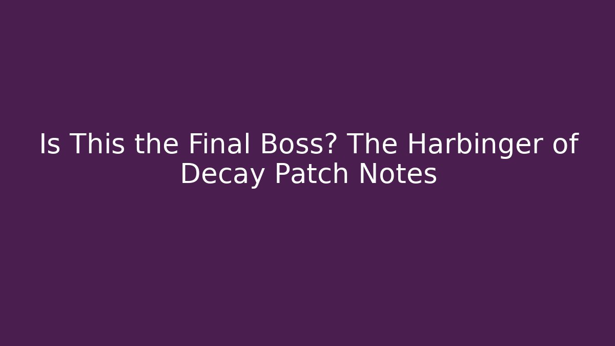 Is This the Final Boss? The Harbinger of Decay Patch Notes