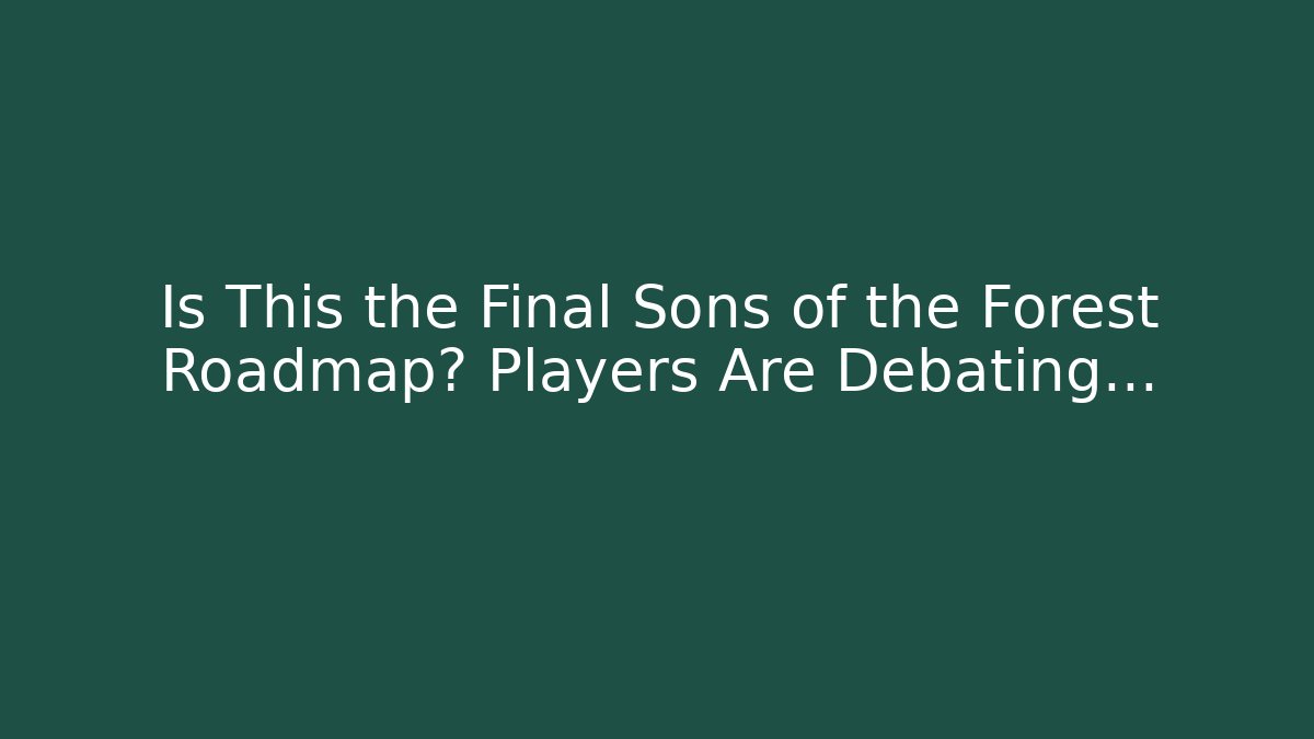Is This the Final Sons of the Forest Roadmap? Players Are Debating…