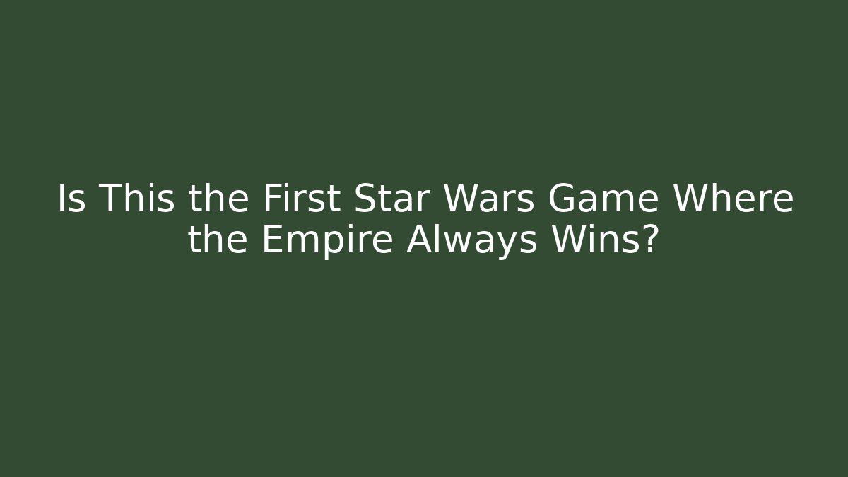 Is This the First Star Wars Game Where the Empire Always Wins?