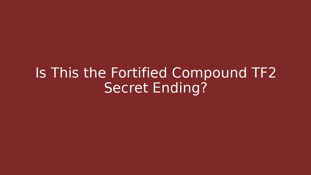 Is This the Fortified Compound TF2 Secret Ending?