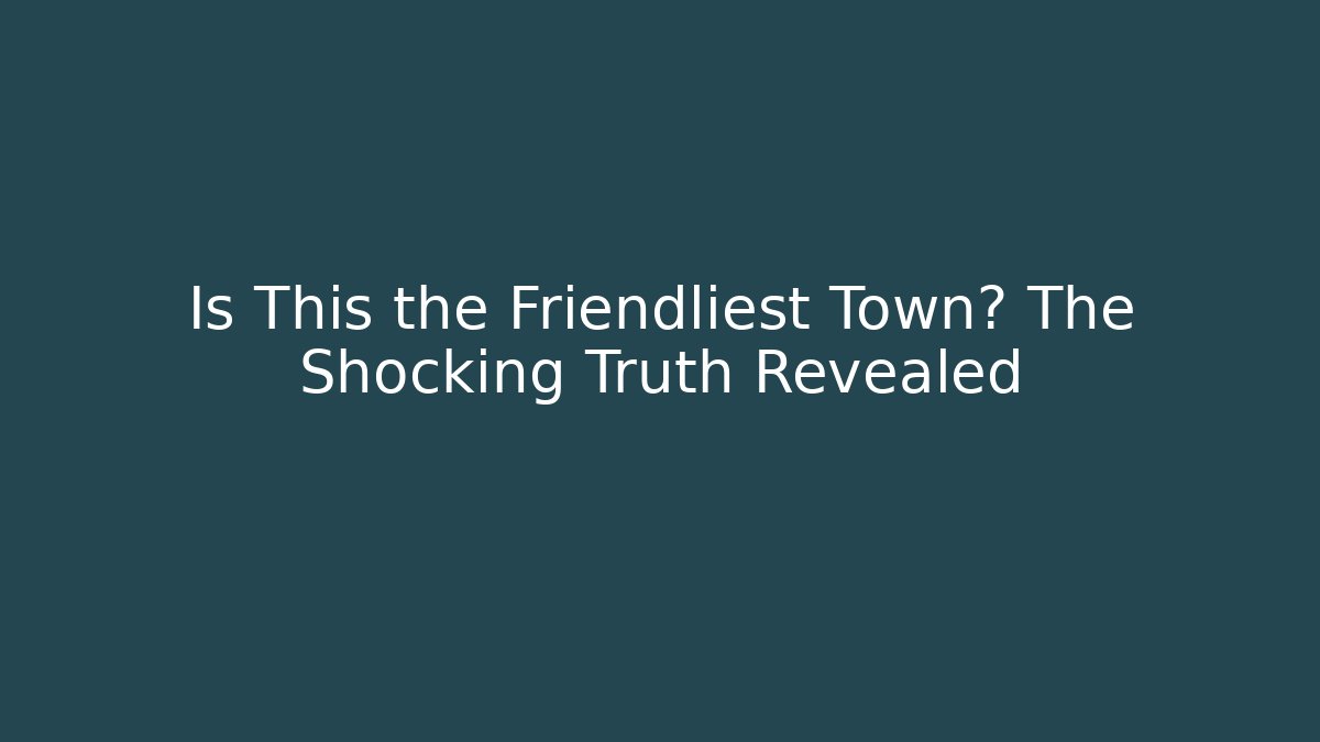 Is This the Friendliest Town? The Shocking Truth Revealed