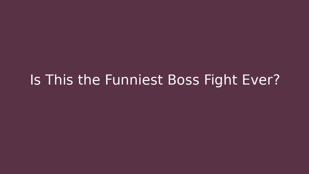 Is This the Funniest Boss Fight Ever?