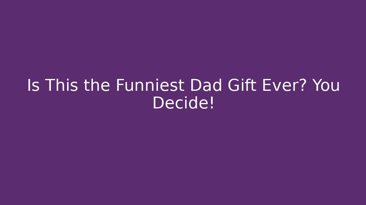 Is This the Funniest Dad Gift Ever? You Decide! - Create More Assets