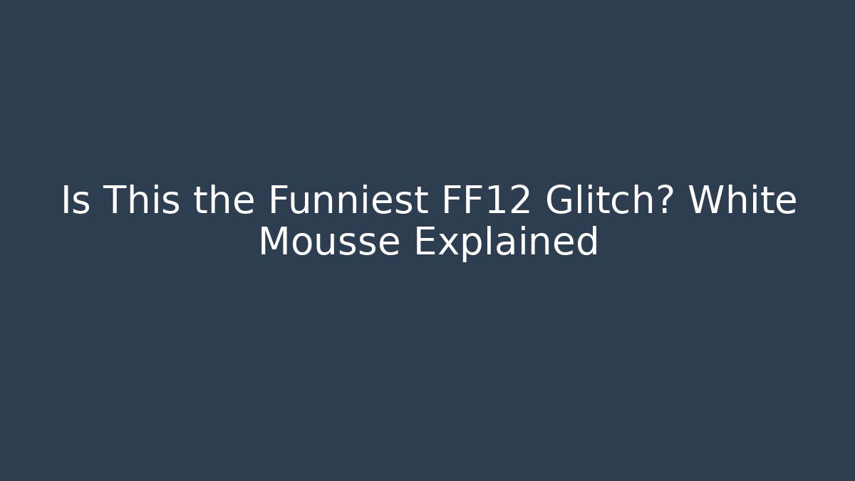 Is This the Funniest FF12 Glitch? White Mousse Explained - Create More Assets