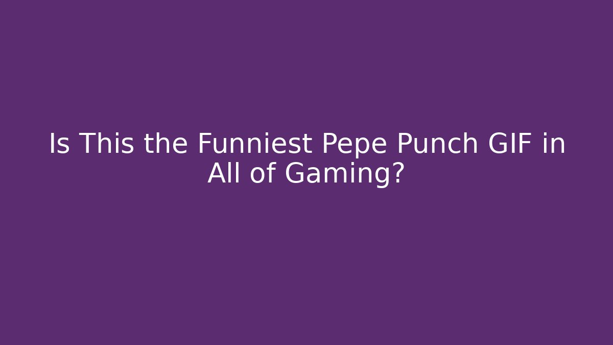Is This the Funniest Pepe Punch GIF in All of Gaming?