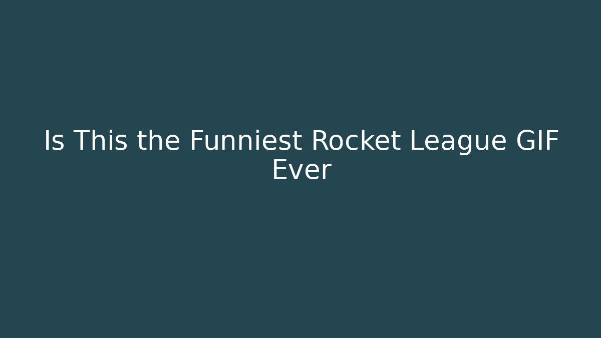 Is This the Funniest Rocket League GIF Ever