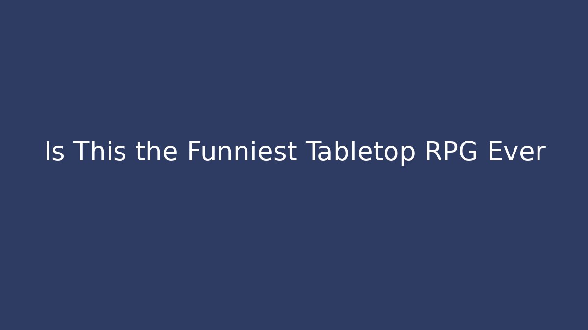Is This the Funniest Tabletop RPG Ever