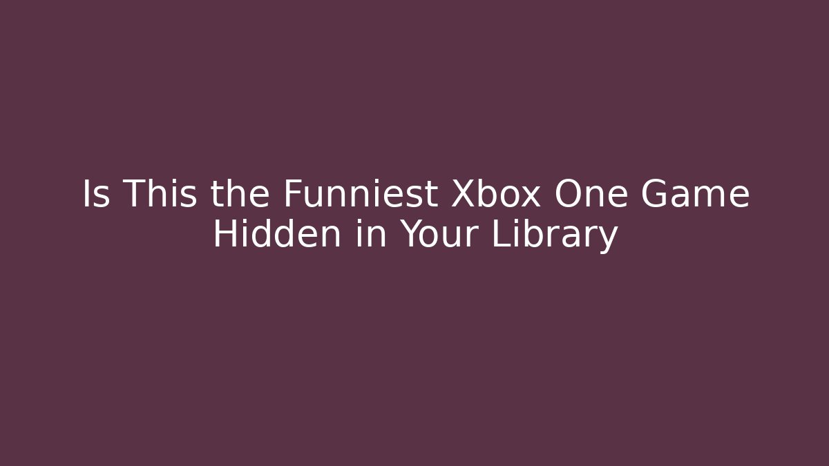 Is This the Funniest Xbox One Game Hidden in Your Library