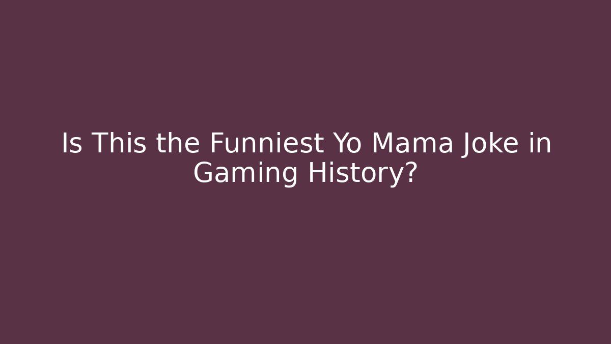Is This the Funniest Yo Mama Joke in Gaming History?