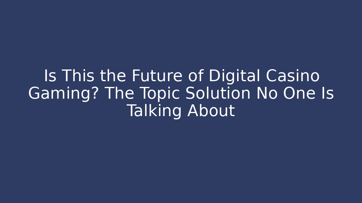 Is This the Future of Digital Casino Gaming? The Topic Solution No One Is Talking About
