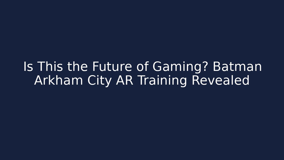 Is This the Future of Gaming? Batman Arkham City AR Training Revealed