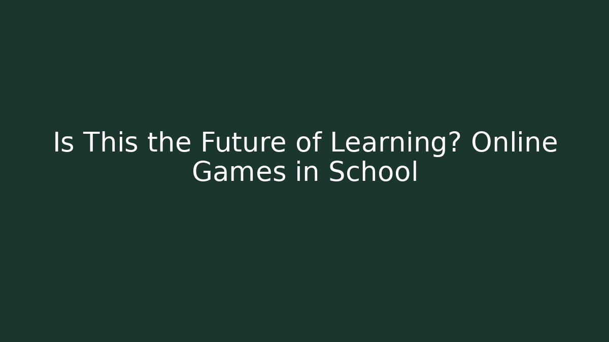 Is This the Future of Learning? Online Games in School