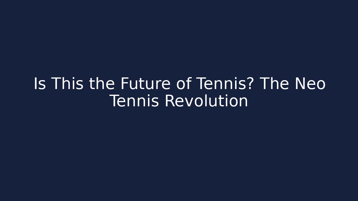 Is This the Future of Tennis? The Neo Tennis Revolution