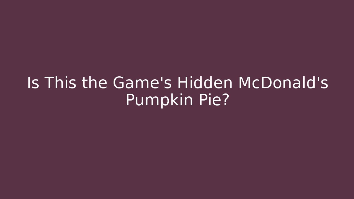 Is This the Game's Hidden McDonald's Pumpkin Pie?