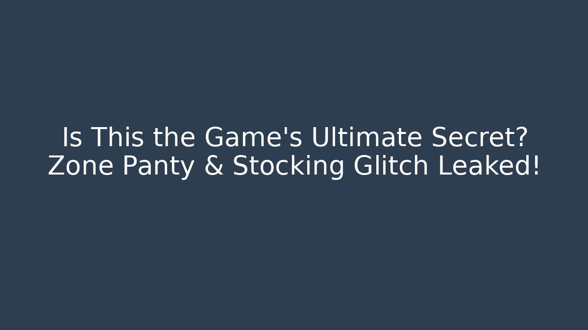 Is This the Game’s Ultimate Secret? Zone Panty & Stocking Glitch Leaked!