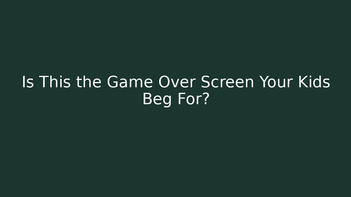 Is This the Game Over Screen Your Kids Beg For?