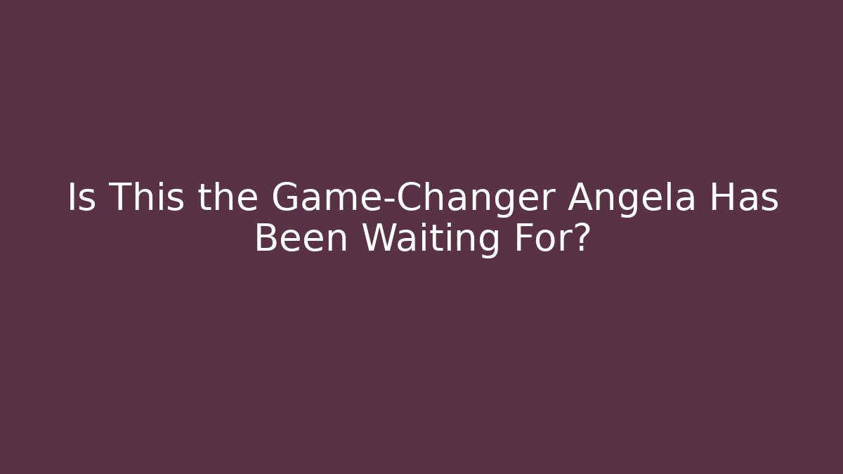 Is This the Game-Changer Angela Has Been Waiting For?