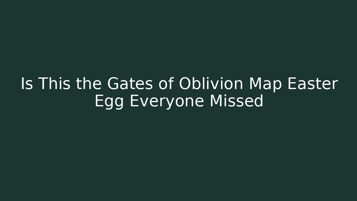 Is This the Gates of Oblivion Map Easter Egg Everyone Missed