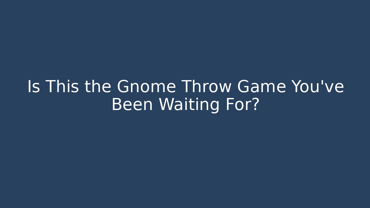Is This the Gnome Throw Game You've Been Waiting For?