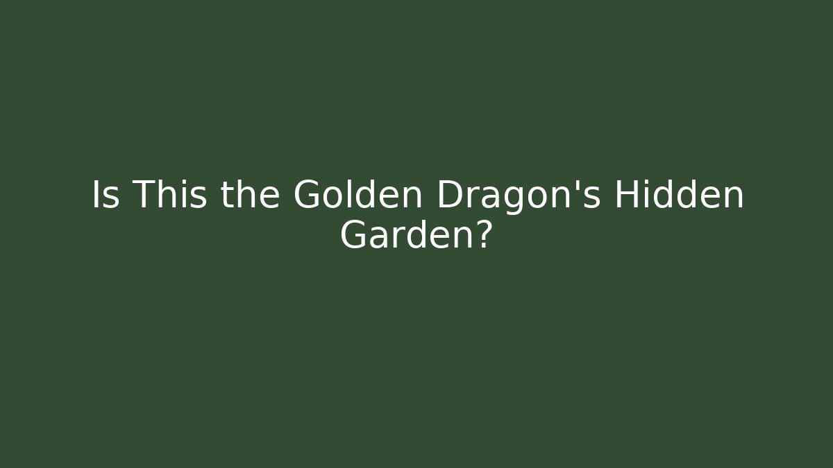 Is This the Golden Dragon’s Hidden Garden?