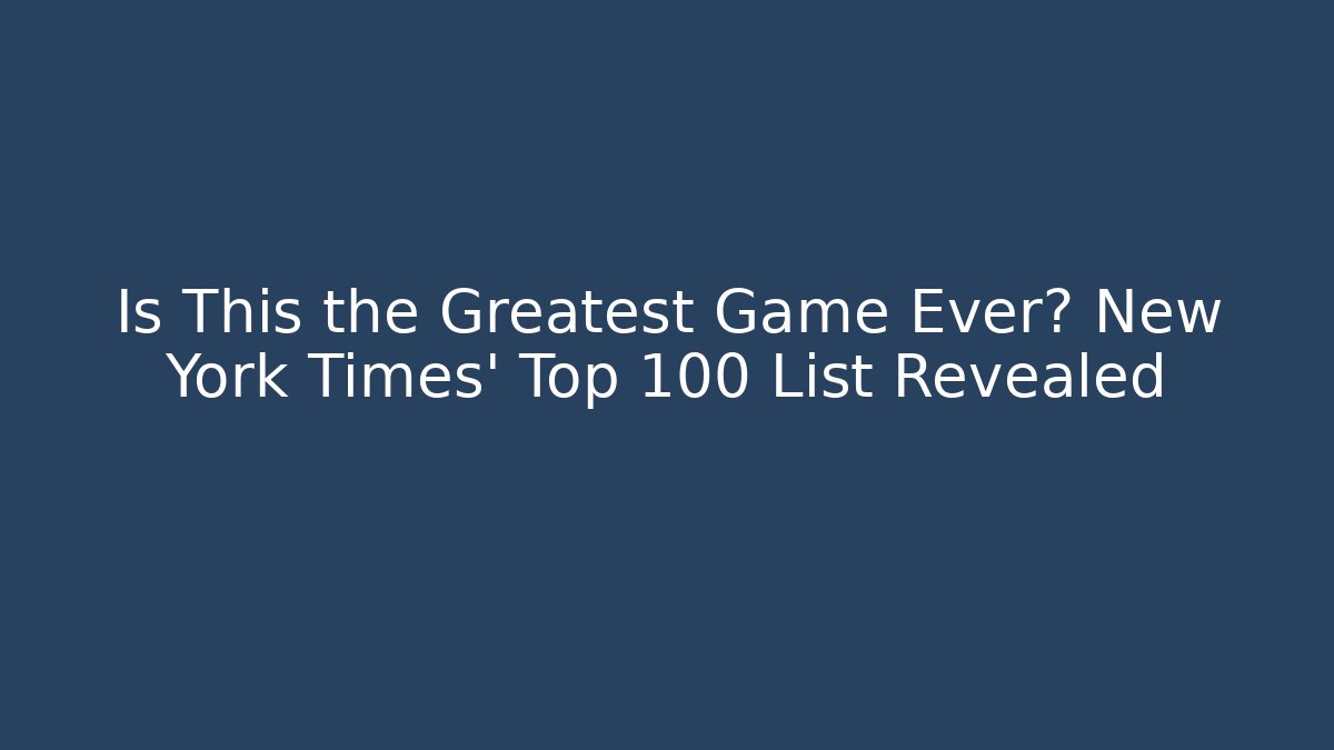 Is This the Greatest Game Ever? New York Times' Top 100 List Revealed