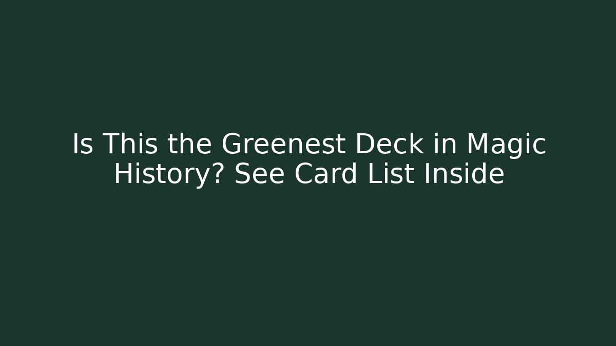 Is This the Greenest Deck in Magic History? See Card List Inside