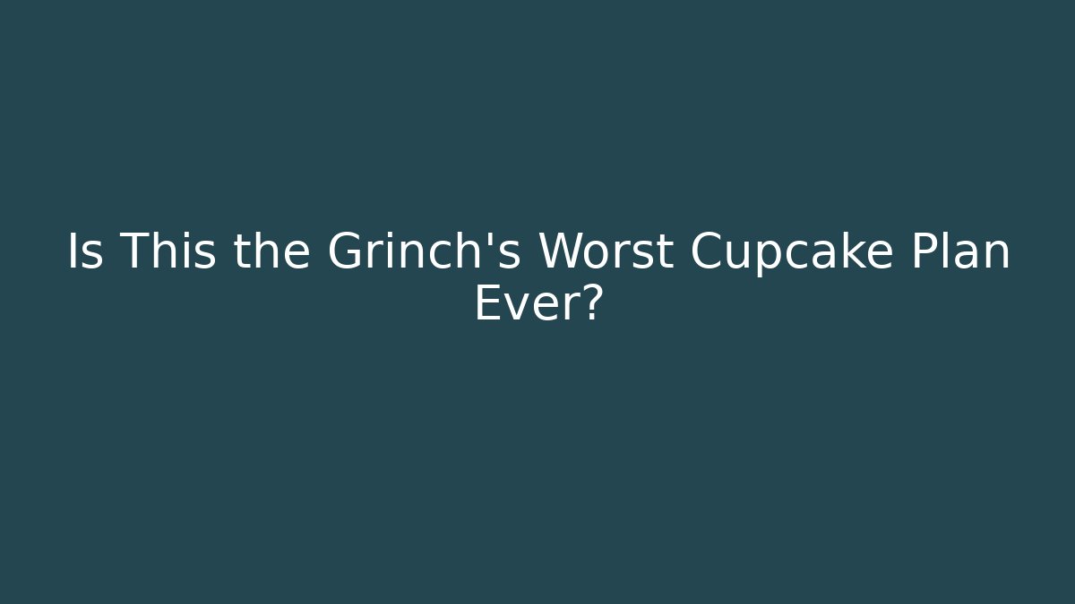 Is This the Grinch's Worst Cupcake Plan Ever? - Create More Assets