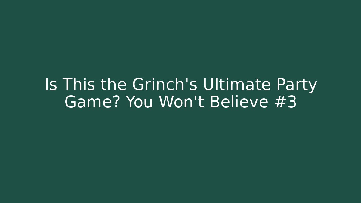 Is This the Grinch’s Ultimate Party Game? You Won’t Believe #3