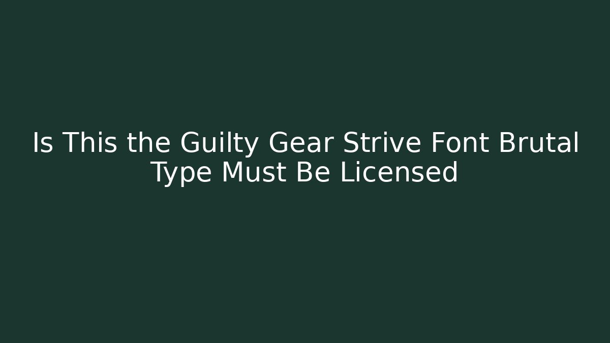 Is This the Guilty Gear Strive Font Brutal Type Must Be Licensed
