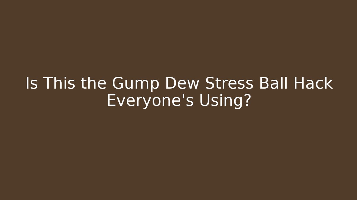 Is This the Gump Dew Stress Ball Hack Everyone's Using? - Create More Assets