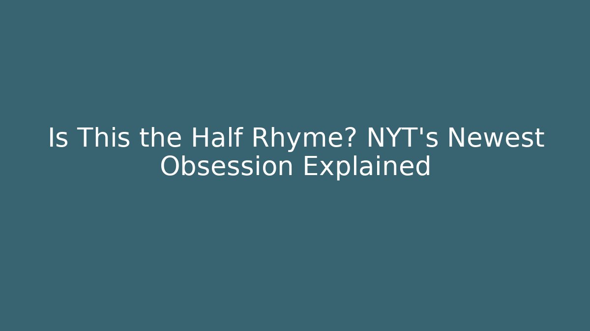 Is This the Half Rhyme? NYT's Newest Obsession Explained - Create More Assets
