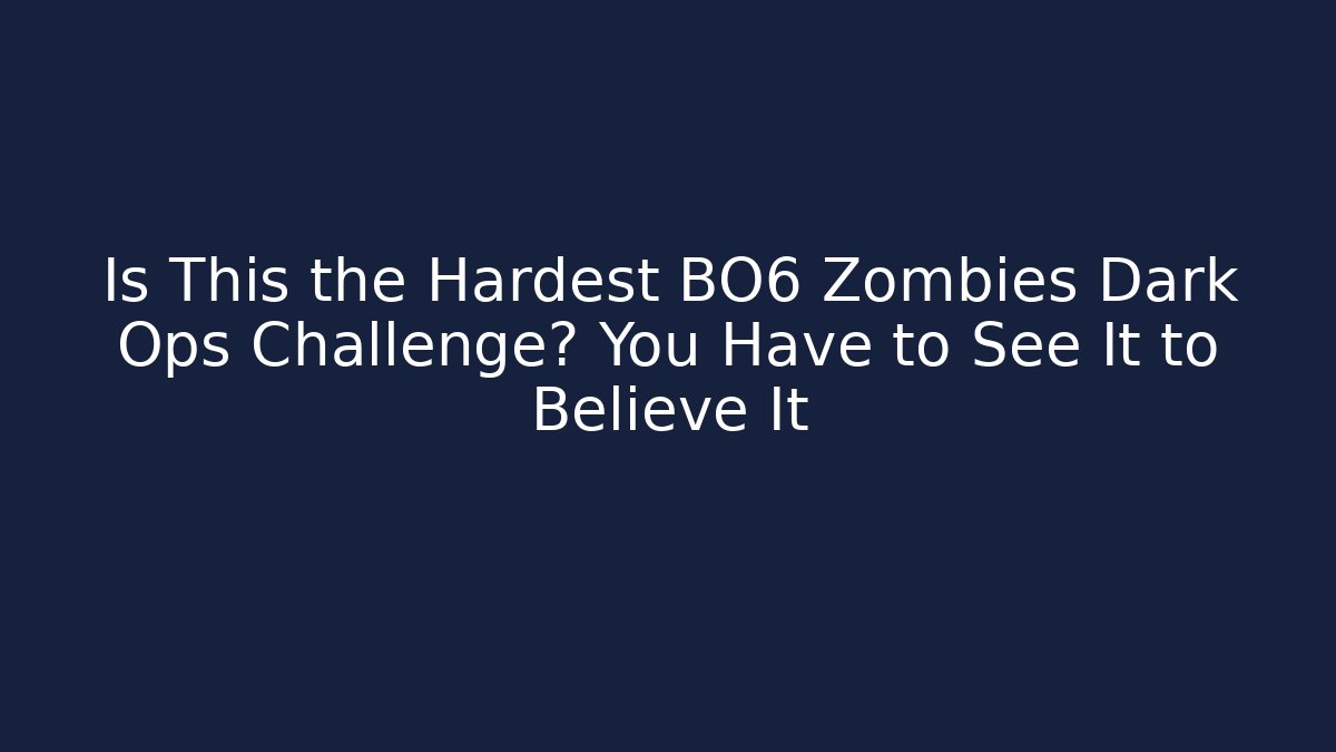 Is This the Hardest BO6 Zombies Dark Ops Challenge? You Have to See It to Believe It