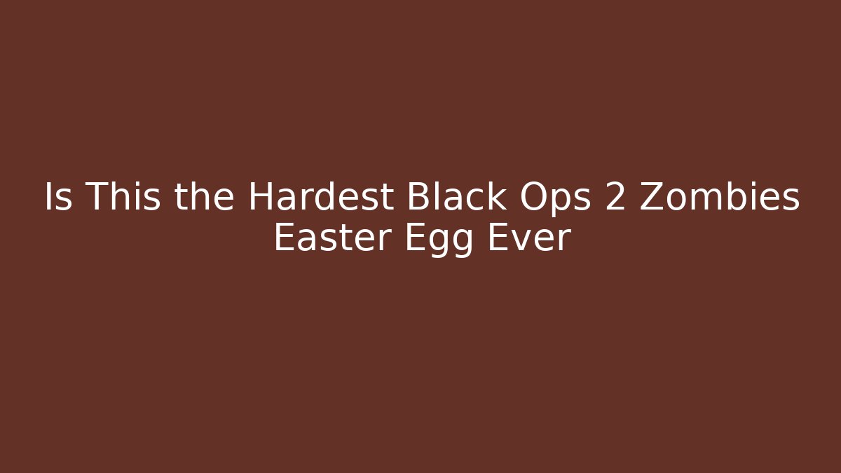 Is This the Hardest Black Ops 2 Zombies Easter Egg Ever - Create More Assets