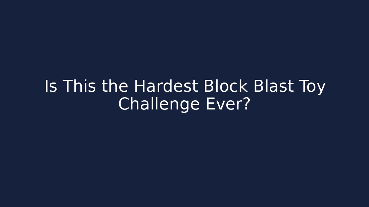 Is This the Hardest Block Blast Toy Challenge Ever?