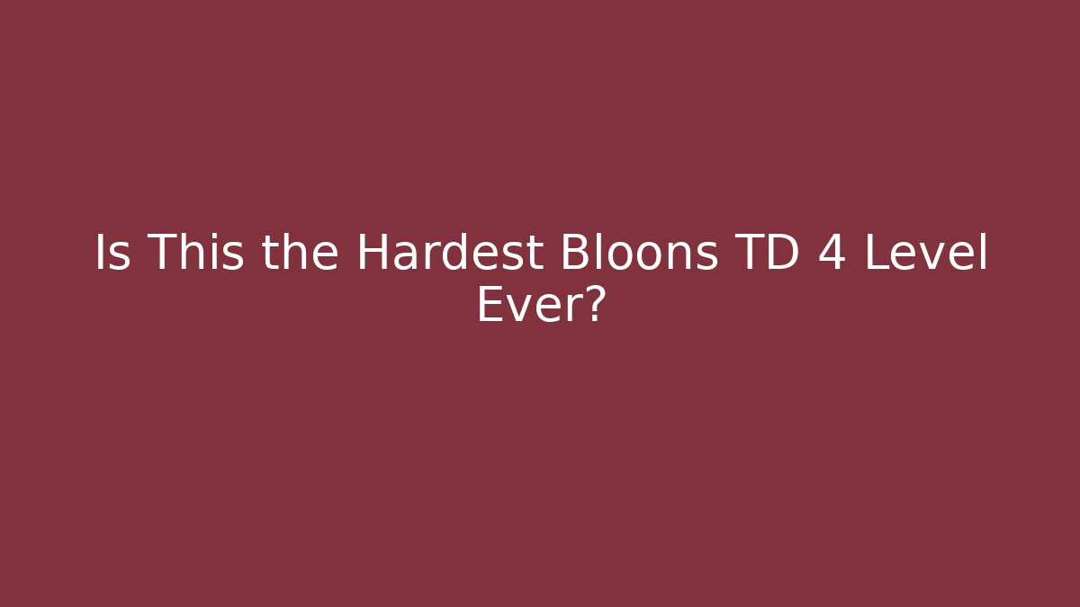 Is This the Hardest Bloons TD 4 Level Ever? - Create More Assets