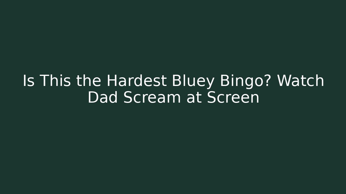 Is This the Hardest Bluey Bingo? Watch Dad Scream at Screen