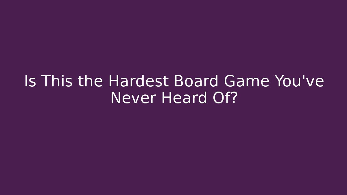 Is This the Hardest Board Game You've Never Heard Of?