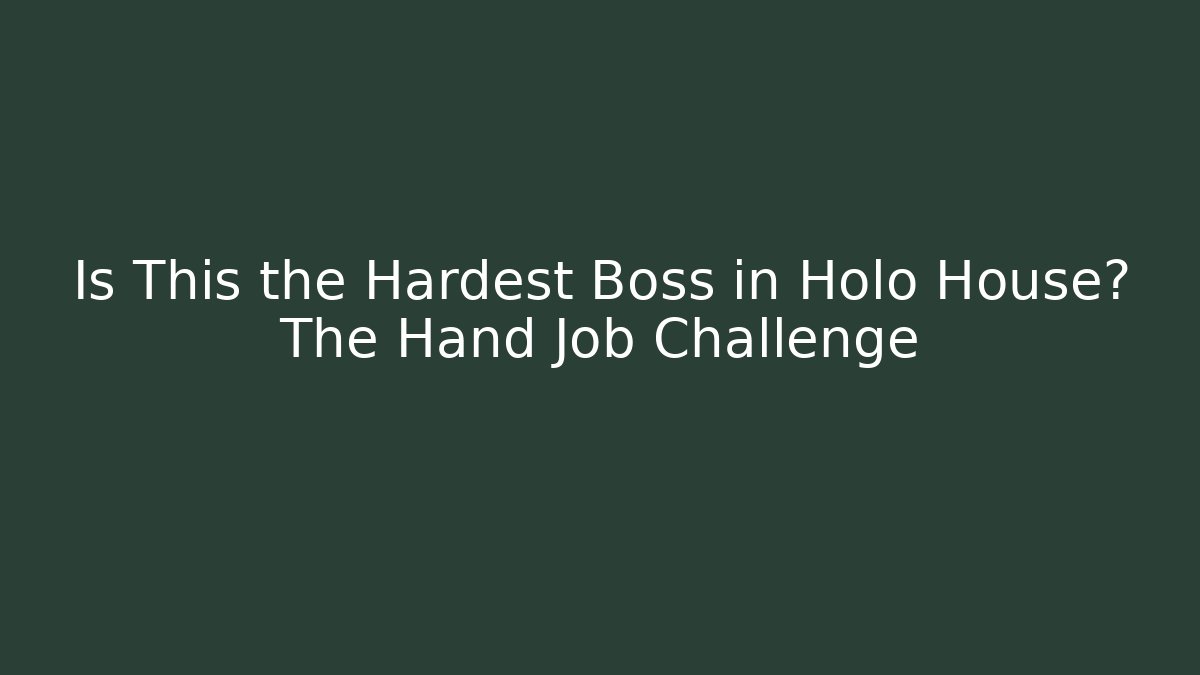 Is This the Hardest Boss in Holo House? The Hand Job Challenge