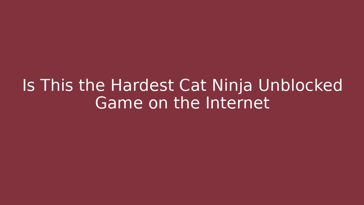Is This the Hardest Cat Ninja Unblocked Game on the Internet